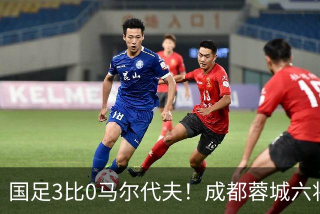 国足3比0马尔代夫！成都蓉城六将首发，王子铭戴帽打开在国家队的进球账户