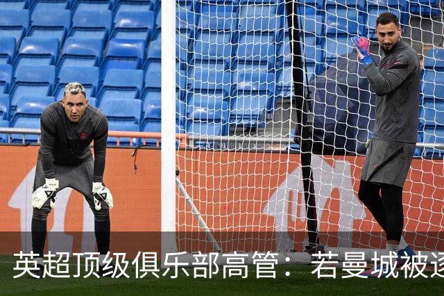 英超顶级俱乐部高管：若曼城被逐出联赛，其他俱乐部也会损失惨重；DO：若处罚与判决结果相称，我不认为曼城还能留在英超